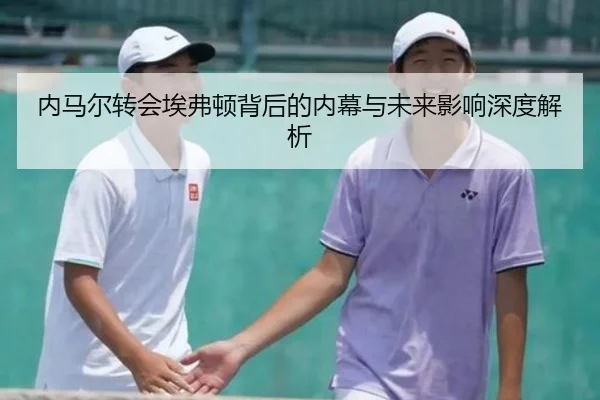 内马尔转会埃弗顿背后的内幕与未来影响深度解析